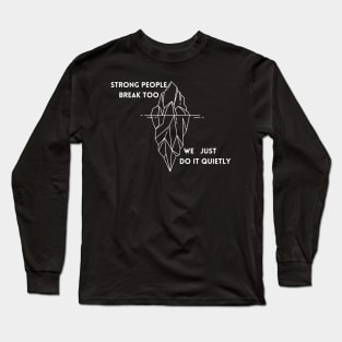 Strong people break too, we just do it quietly Long Sleeve T-Shirt